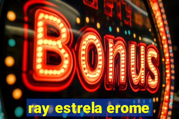 ray estrela erome